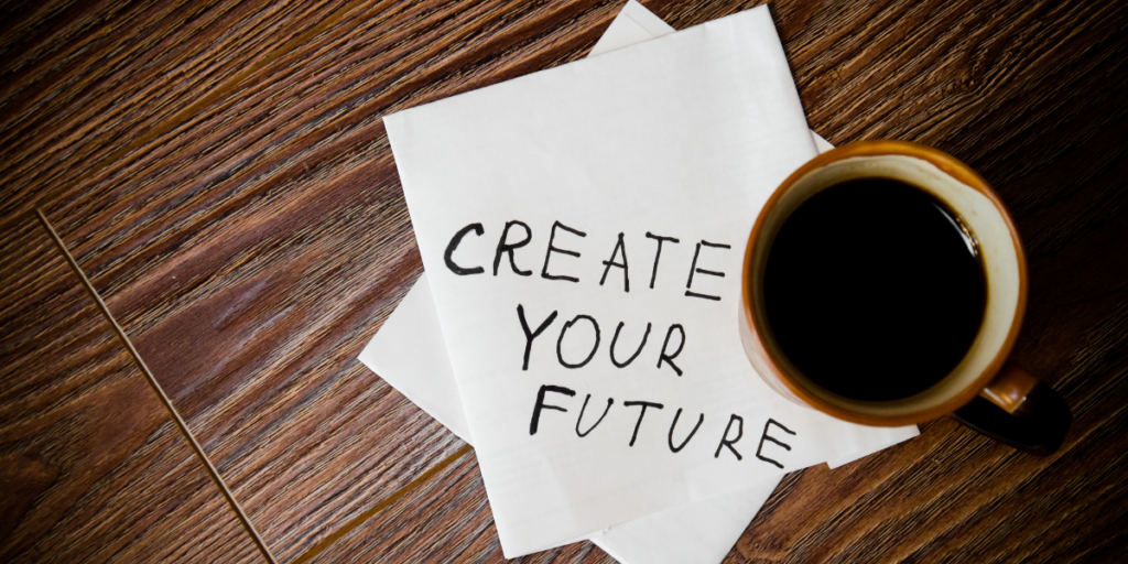 A cup of coffee with a paper stating create your future reminding you to change your money mindset and secure your financial future. 