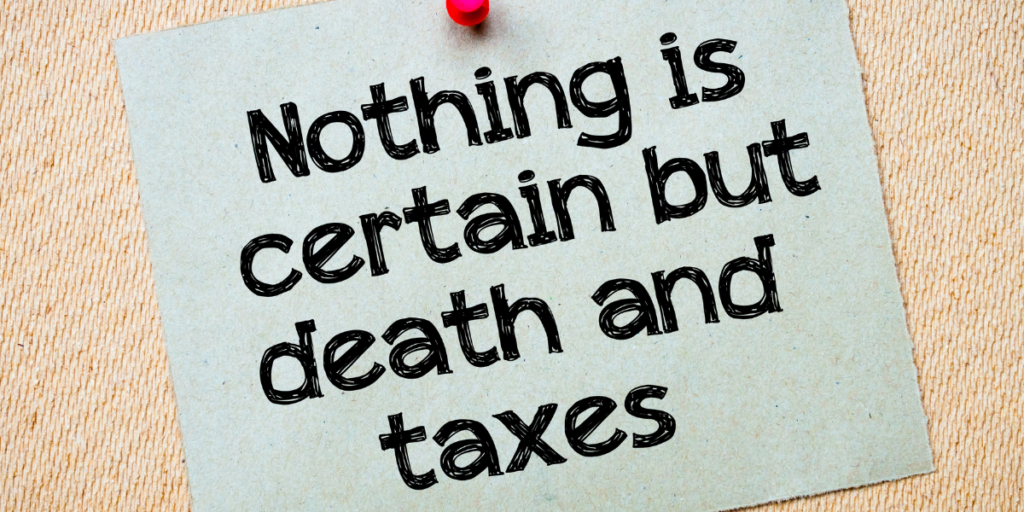 Nothing is certain but death and taxes.